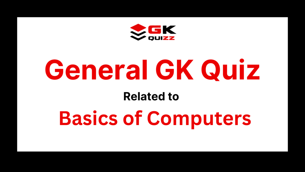 General GK Quiz Related to the Basics of Computers