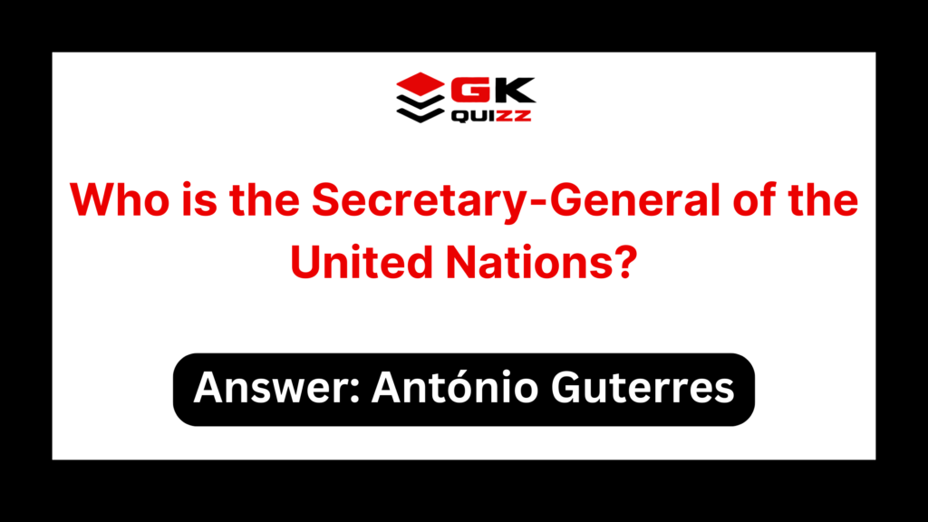 General GK Quiz
Who is the Secretary-General of the United Nations.