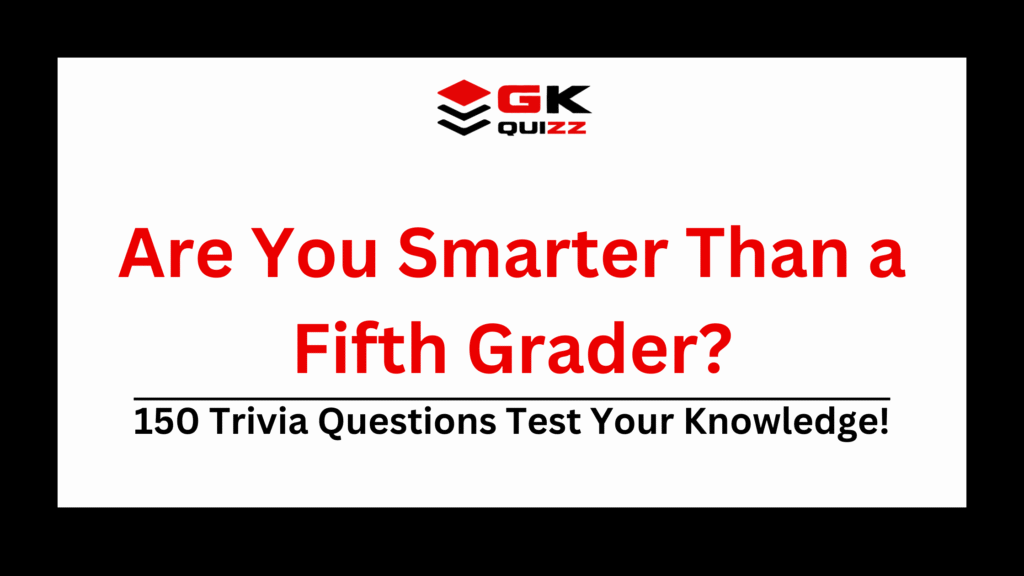 Are you smarter than a fifth grader. 150 Trivia questions