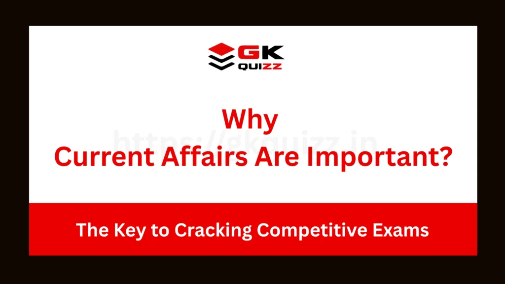 Why Current Affairs Are Important The Key to Cracking Competitive Exams